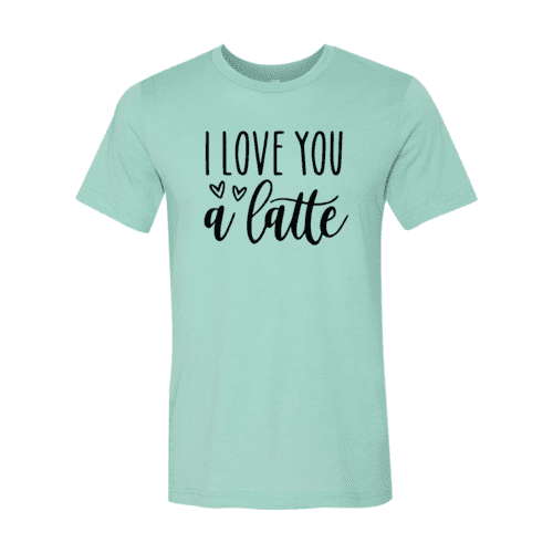 I love You A Latte T-Shirt.