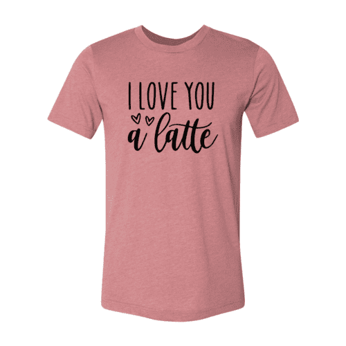 I love You A Latte T-Shirt.