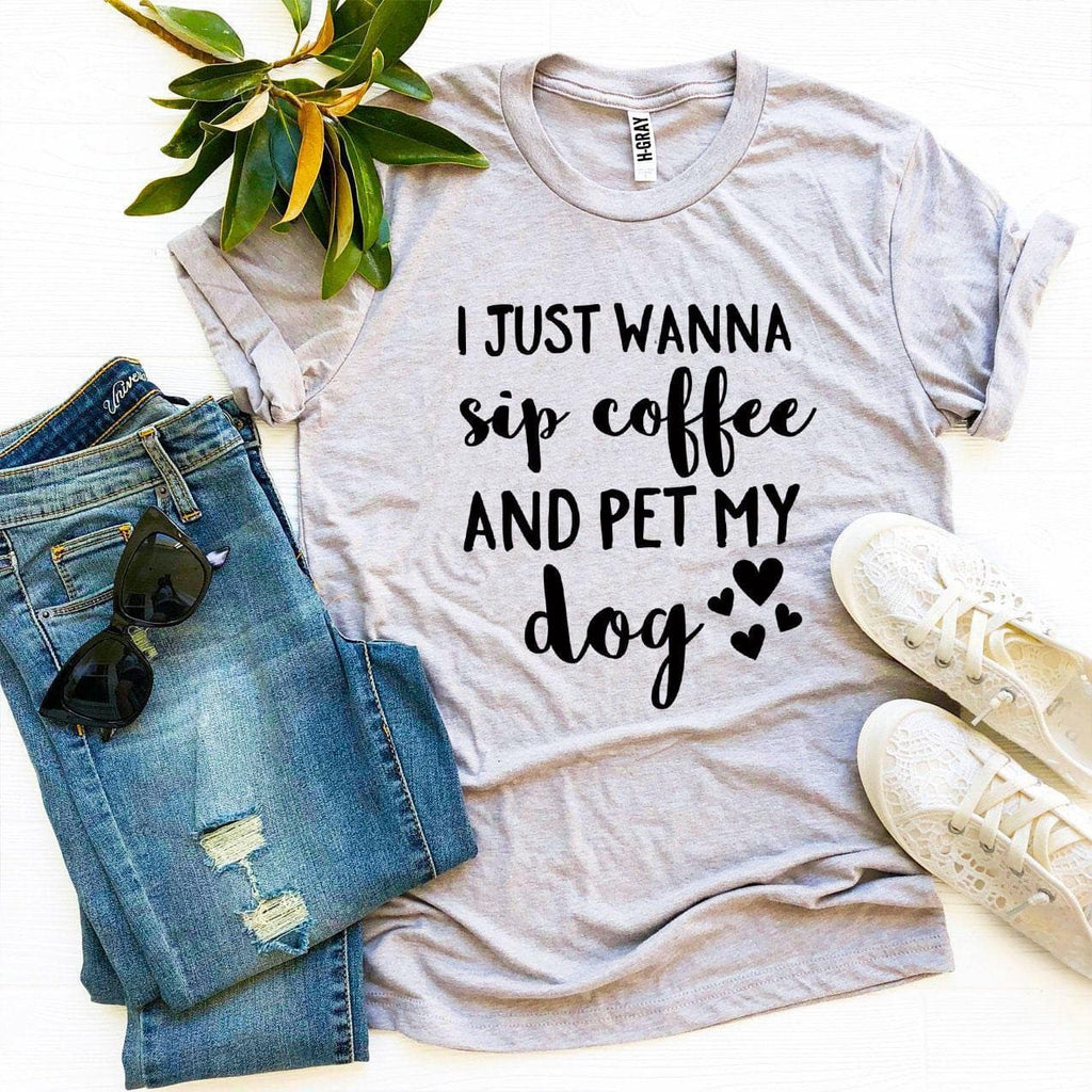 I Just Wanna Sip Coffee And Pet My Dog T-shirt.
