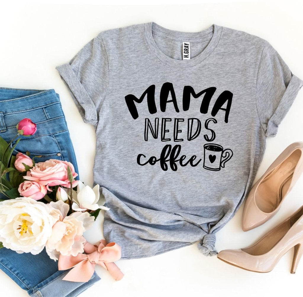 Mama Needs Coffee T-shirt.