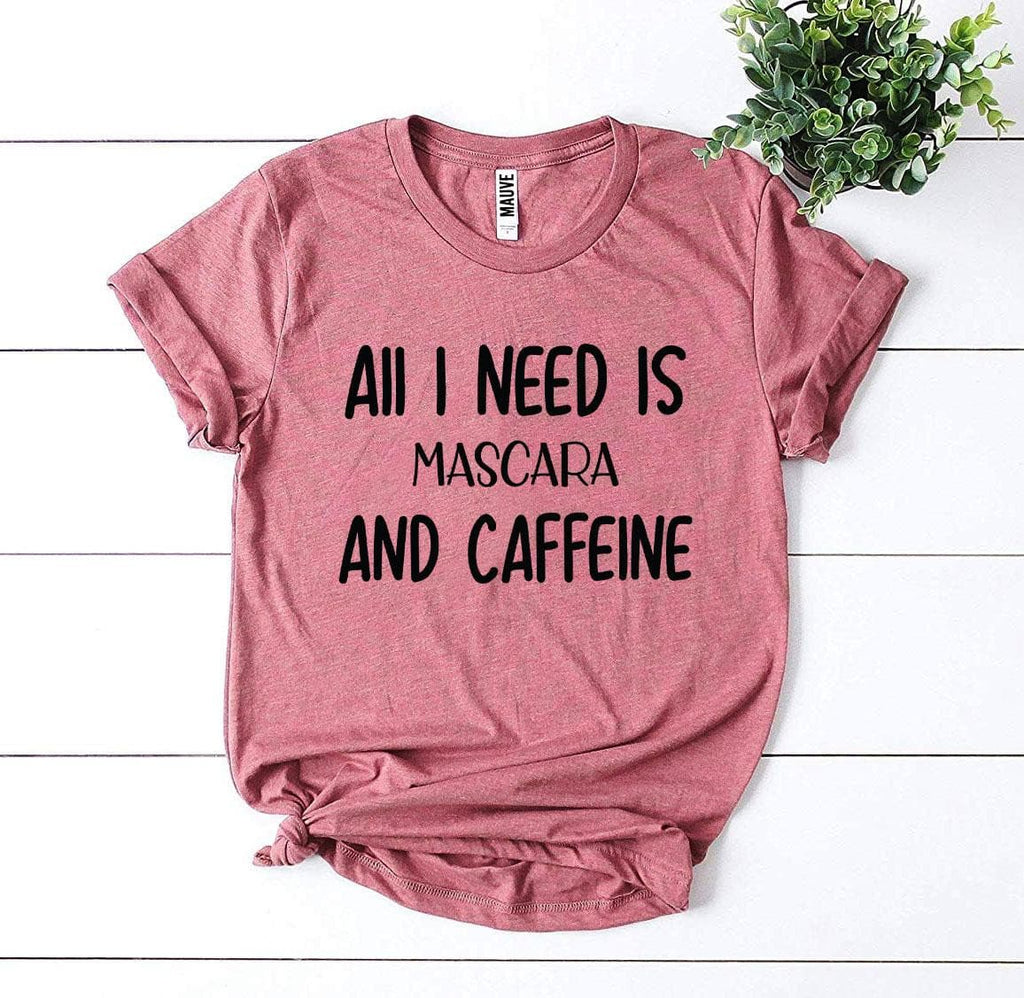 All I Need Is Mascara And Caffeine T-shirt.
