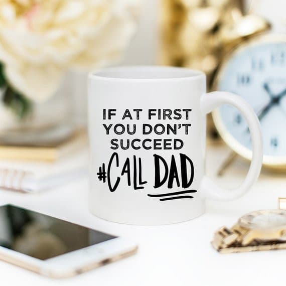 If At First You Don't Succeed Call Dad Mug, Dad.