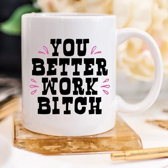 You Better Work Bitch Coffee Mug, Coffee Cup,.