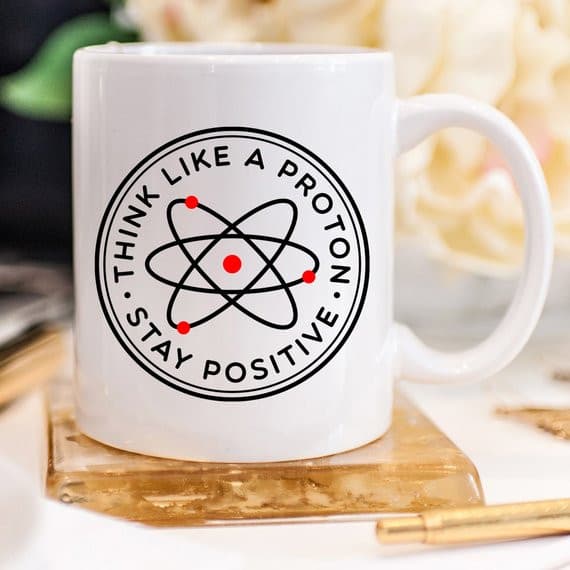 Think Like A Proton Stay Positive Mug, Science.