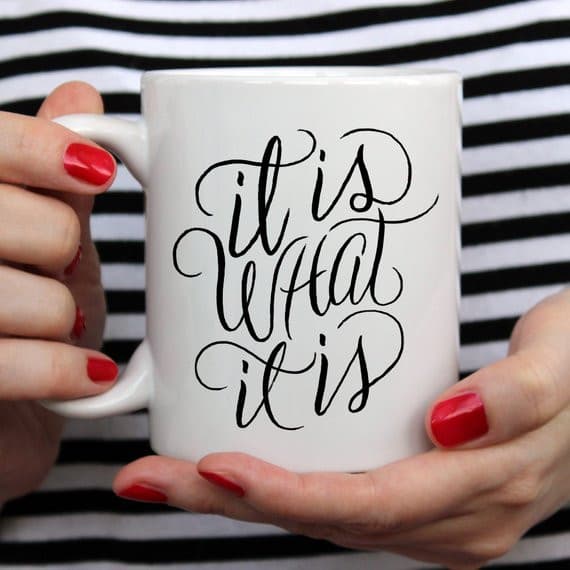 It Is What It Is, Coffee Cup, Coffee Mug, Funny.
