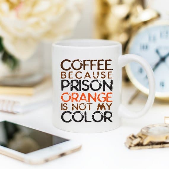 Coffee. Because Prison Orange Is Not My Color,.