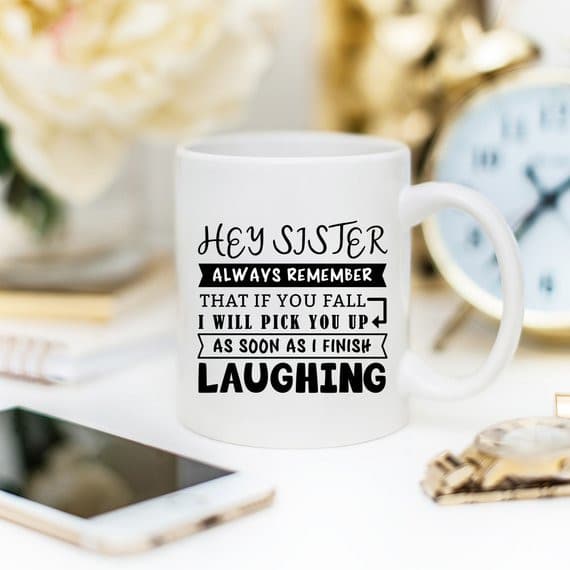 Mug for Sisters - Hey Sister, Always Remember That.