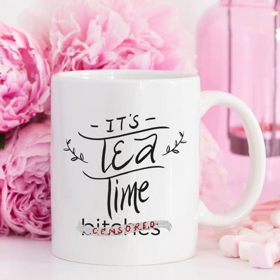 Mature Mug, It's Tea Time Bitches Mug, Funny Mug,.
