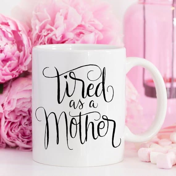 Tired As A Mother - Mother's Day Gift - 11oz.