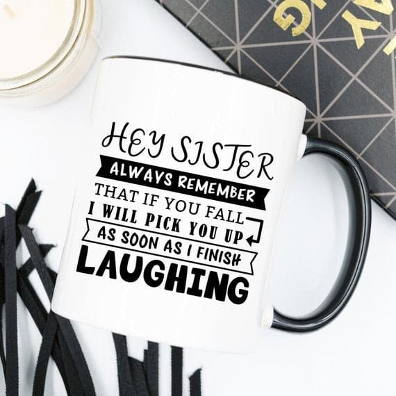 Mug for Sisters - Hey Sister, Always Remember That.