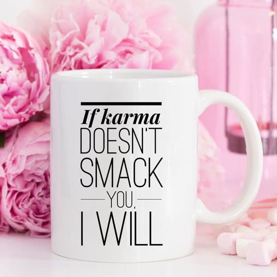 If Karma Doesn't Smack You, I will - Funny Coffee.