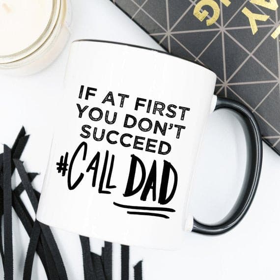If At First You Don't Succeed Call Dad Mug, Dad.