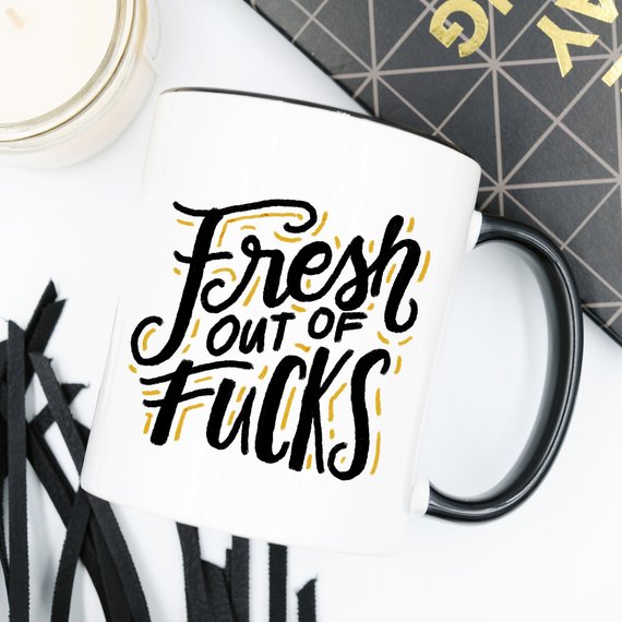 Fresh Out Of F*cks, Gag Gift, Funny Coffee Mug,.