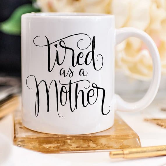 Tired As A Mother - Mother's Day Gift - 11oz.