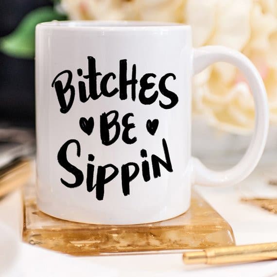 Bitches Be Sippin Mug, Coffee Cup, Funny Coffee.