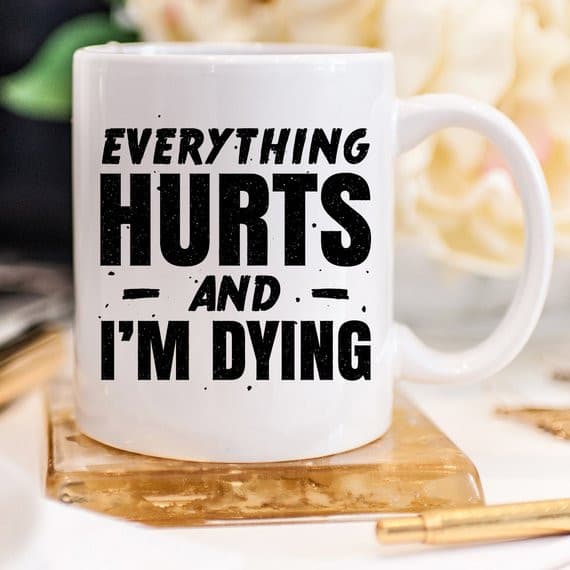 Coffee Mug Everything Hurts and I'm Dying Coffee.