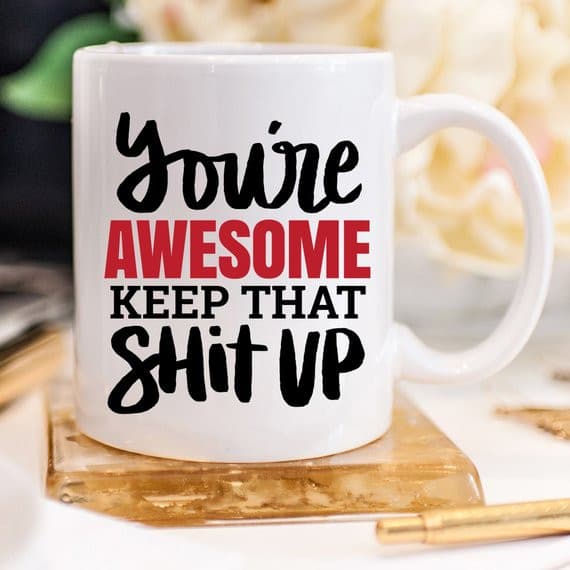 11oz Coffee Mug - You're Awesome. Keep That Shit.