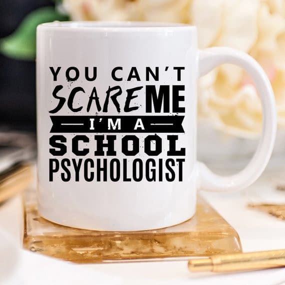 You Can't Scare Me. I'm A School Psychologist -.