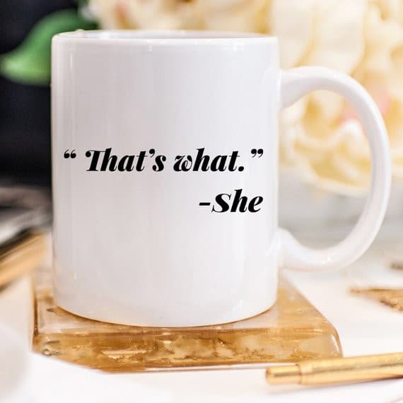 11oz Coffee Mug - Funny Mug - "That's what." - She.