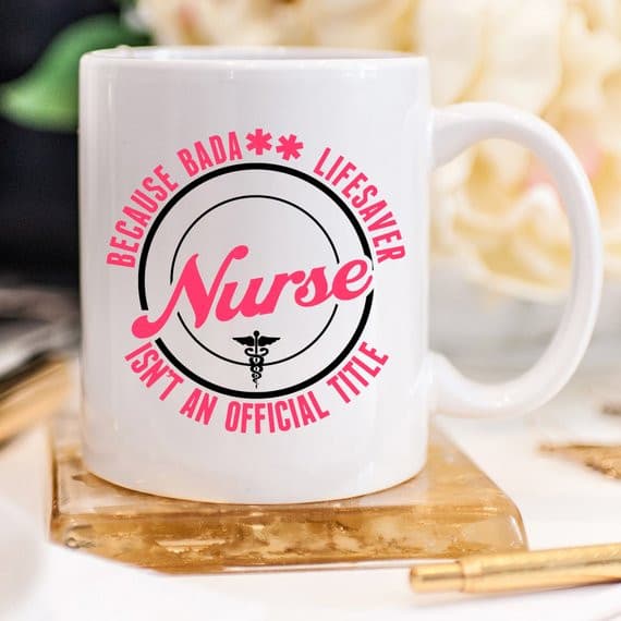 Funny Nurse Mug - Because Bada** Lifesaver Isn't.