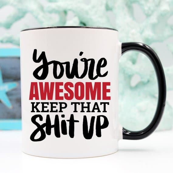 11oz Coffee Mug - You're Awesome. Keep That Shit.
