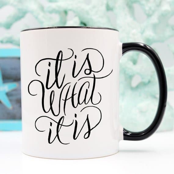 It Is What It Is, Coffee Cup, Coffee Mug, Funny.