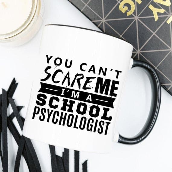 You Can't Scare Me. I'm A School Psychologist -.